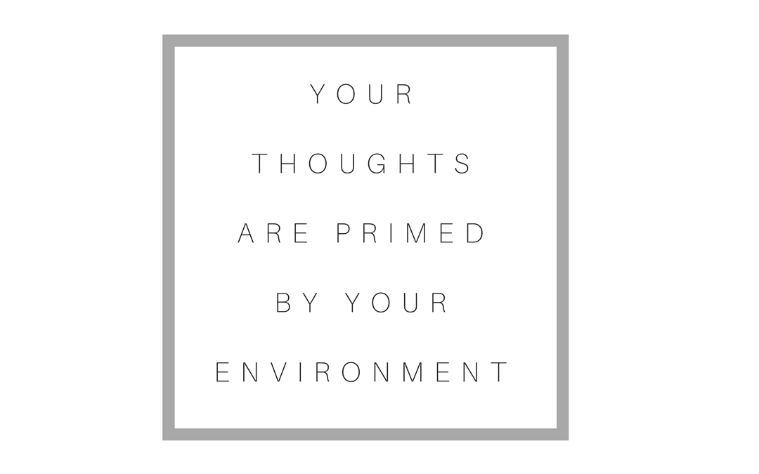 Quote that says Your thoughts are primed by your environment